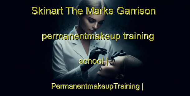 Skinart The Marks Garrison permanentmakeup training school | PermanentmakeupTraining | PermanentmakeupClasses | SkinartTraining-United States